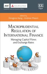 Icon image Macroprudential Regulation of International Finance: Managing Capital Flows and Exchange Rates