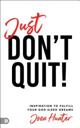 Icon image Just Don't Quit!: Inspiration to Fulfill Your God-Sized Dreams