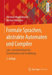 Icon image Formale Sprachen, abstrakte Automaten und Compiler: Lehr- und Arbeitsbuch für Grundstudium und Fortbildung, Ausgabe 2