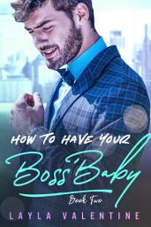 Icon image How To Have Your Boss' Baby (Book Two)