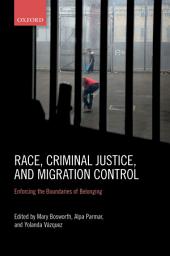 Icon image Race, Criminal Justice, and Migration Control: Enforcing the Boundaries of Belonging