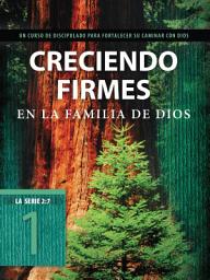 Icon image Creciendo firmes en la familia de Dios: Un curso de discipulado para fortalecer su caminar con Dios