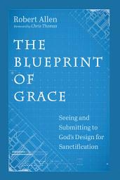 Icon image The Blueprint of Grace: Seeing and Submitting to God's Design for Sanctification