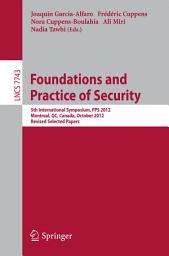 Icon image Foundations and Practice of Security: 5th International Symposium on Foundations and Practice of Security, FPS 2012, Montreal, QC, Canada, October 25-26, 2012, Revised Selected Papers