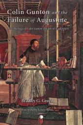 Icon image Colin Gunton and the Failure of Augustine: The Theology of Colin Gunton in the Light of Augustine