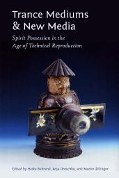 Icon image Trance Mediums and New Media: Spirit Possession in the Age of Technical Reproduction