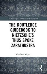 Icon image The Routledge Guidebook to Nietzsche’s Thus Spoke Zarathustra