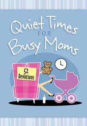 Icon image Quiet Times for Busy Moms: 52 Devotions