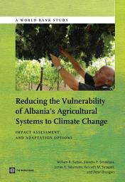 Icon image Reducing the Vulnerability of Albania's Agricultural Systems to Climate Change: Impact Assessment and Adaptation Options