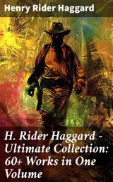 Icon image H. Rider Haggard - Ultimate Collection: 60+ Works in One Volume: Adventure Novels, Lost World Mysteries, Historical Books, Essays & Memoirs