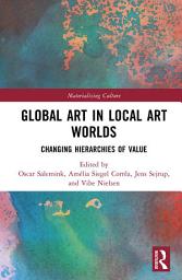 Icon image Global Art in Local Art Worlds: Changing Hierarchies of Value