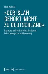 Icon image »Der Islam gehört (nicht) zu Deutschland«: Islam und antimuslimischer Rassismus in Parteiensystem und Bundestag