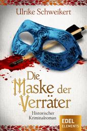 Icon image Die Maske der Verräter: Historischer Kriminalroman