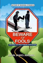 Icon image BEWARE OF FOOLS: ESCAPING THE WEB OF WRONG ASSOCIATION