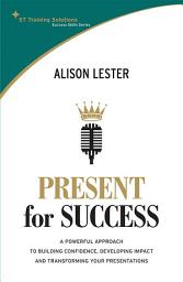 Icon image STTS: Present for Success: A powerful approach to building confidence, developing impact and transforming your presentation