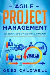 Icon image Agile Project Management: The Complete Guide for Beginners to Scrum, Agile Project Management, and Software Development