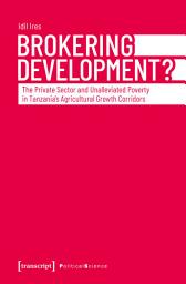 Icon image Brokering Development?: The Private Sector and Unalleviated Poverty in Tanzania's Agricultural Growth Corridors