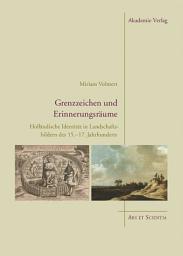 Icon image Grenzzeichen und Erinnerungsräume: Holländische Identität in Landschaftsbildern des 15.–17. Jahrhunderts