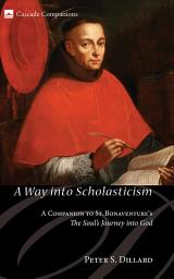 Icon image A Way into Scholasticism: A Companion to St. Bonaventure's The Soul's Journey into God