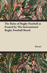 Icon image The Rules of Rugby Football as Framed by The International Rugby Football Board