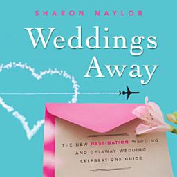 Icon image Weddings Away: The New Destination Wedding and Getaway Wedding Celebrations Guide