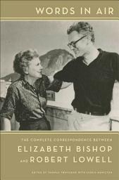 Icon image Words in Air: The Complete Correspondence Between Elizabeth Bishop and Robert Lowell