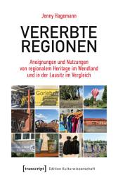 Icon image Vererbte Regionen: Aneignungen und Nutzungen von regionalem Heritage im Wendland und in der Lausitz im Vergleich