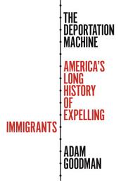 Icon image The Deportation Machine: America's Long History of Expelling Immigrants