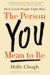 Icon image The Person You Mean to Be: How Good People Fight Bias