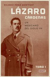 Icon image Lázaro Cárdenas. Un mexicano del siglo XX (El hombre que cambió al país 1): Tomo 1