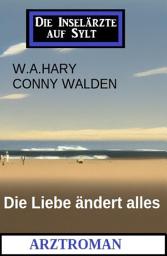 Icon image Die Liebe ändert alles: Arztroman: Die Inselärzte auf Sylt