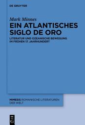 Icon image Ein atlantisches Siglo de Oro: Literatur und ozeanische Bewegung im frühen 17. Jahrhundert