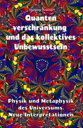 Icon image Quantenverschränkung und kollektives Unbewusstsein. Physik und Metaphysik des Universums. Neue Interpretationen.