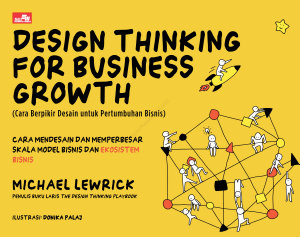 Icon image DESIGN THINKING FOR BUSINESS GROWTH (Cara Berpikir Desain untuk Pertumbuhan Bisnis) Cara Mendesain dan Memperbesar Skala Model Bisnis dan Ekosistem Bisnis