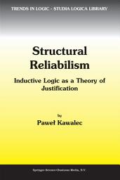 Icon image Structural Reliabilism: Inductive Logic as a Theory of Justification