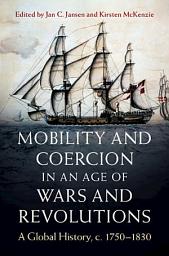 Icon image Mobility and Coercion in an Age of Wars and Revolutions: A Global History, c. 1750–1830