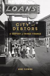 Icon image City of Debtors: A Century of Fringe Finance