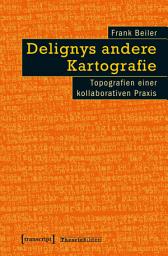 Icon image Delignys andere Kartografie: Topografien einer kollaborativen Praxis