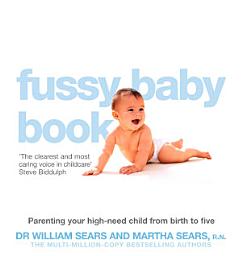 Icon image The Fussy Baby Book: Parenting your high-need child from birth to five