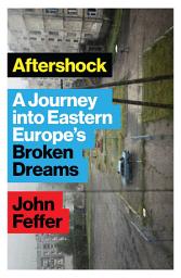 Icon image Aftershock: A Journey into Eastern Europe’s Broken Dreams