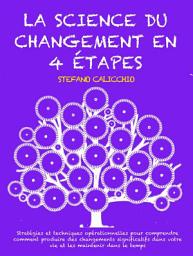 Icon image LA SCIENCE DU CHANGEMENT EN 4 ÉTAPES: Stratégies et techniques opérationnelles pour comprendre comment produire des changements significatifs dans votre vie et les maintenir dans le temps