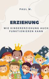 Icon image Erziehung: Wie Kindererziehung auch Funktionieren kann