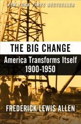 Icon image The Big Change: America Transforms Itself, 1900–1950