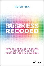 Icon image Business Recoded: Have the Courage to Create a Better Future for Yourself and Your Business