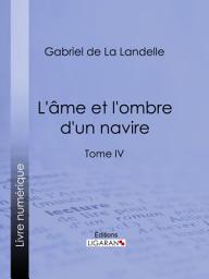 Icon image L'Ame et l'ombre d'un navire: Tome IV, Volume 4