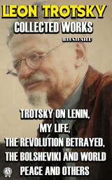 Icon image The Collected Works. Illustrated: Trotsky on Lenin, My Life, The Revolution Betrayed, The Bolsheviki and World Peace and others