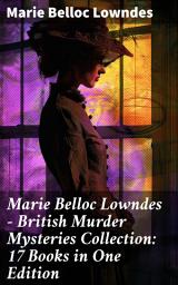 Icon image Marie Belloc Lowndes - British Murder Mysteries Collection: 17 Books in One Edition: The Chink in the Armour, The Lodger, The End of Her Honeymoon, Love and Hatred, What Timmy Did...