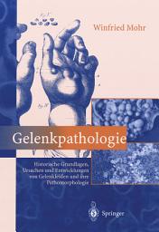 Icon image Gelenkpathologie: Historische Grundlagen, Ursachen und Entwicklungen von Gelenkleiden und ihre Pathomorphologie