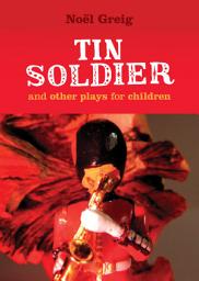 Icon image Tin Soldier and Other Plays for Children: adapted from (The Steadfast Tin Soldier by Hans Christian Andersen) A Tasty Tale (Hansel and Gretel) Hood in the Wood (Little Red Riding Hood)