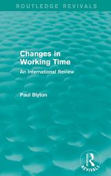 Icon image Changes in Working Time (Routledge Revivals): An International Review